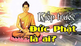 Kiếp trước Đức Phật là ai?